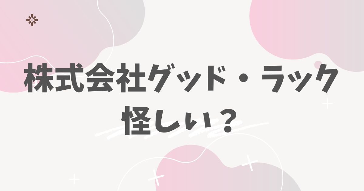 株式会社グッド・ラック怪しい？