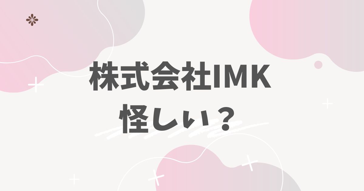 株式会社IMK怪しい？