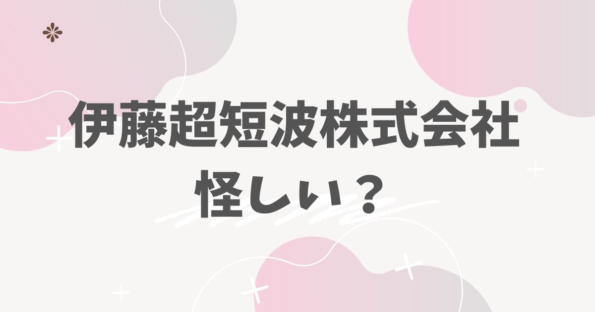 伊藤超短波株式会社怪しい？