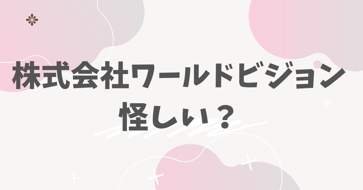 株式会社ワールドビジョン怪しい？